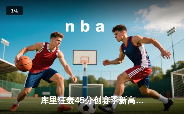 库里狂轰45分创赛季新高，勇士加时险胜凯尔特人延续主场不败金身 - 3