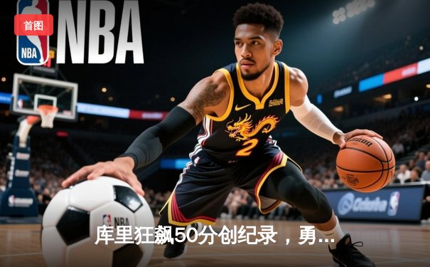 库里狂飙50分创纪录，勇士加时险胜凯尔特人，总决赛悬念再起