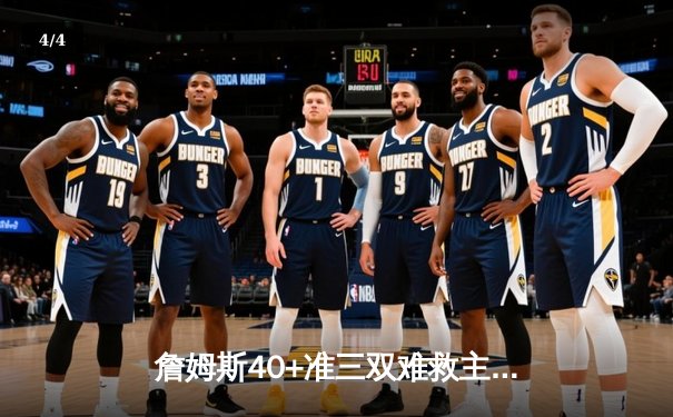 詹姆斯40+准三双难救主，湖人加时惜败掘金遭遇季后赛首轮三连败 - 4