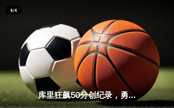 库里狂飙50分创纪录，勇士加时险胜国王，系列赛战成2-2平 - 4