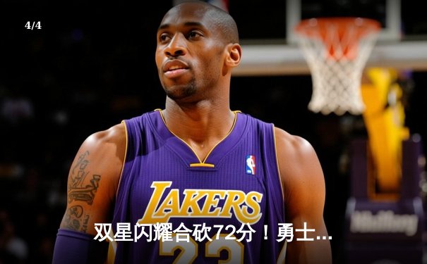 双星闪耀合砍72分！勇士主场力克绿军，库里末节19分导演逆转好戏 - 4